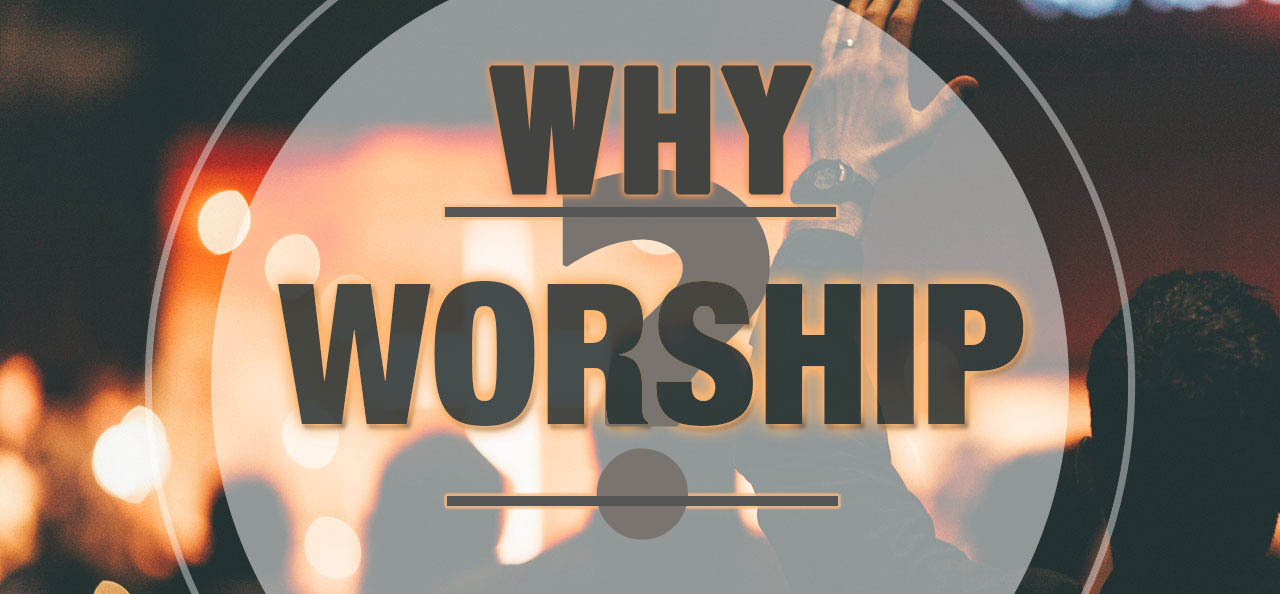Why Worship?  (Full Message)